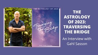 The Astrology of 2023 Traversing the Bridge  An Interview with Gahl Sasson [upl. by Eiffub]