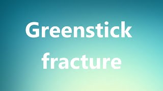 Greenstick fracture  Medical Meaning and Pronunciation [upl. by Grunberg]