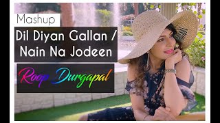 Dil Diyan Gallan  Atif Aslam  Nain Na Jodeen  Neha Kakkar  Mashup Cover  Roop Durgapal [upl. by Aliakam]