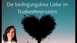 Die bedingungslose Liebe im Dualseelenprozess [upl. by Ailuy]