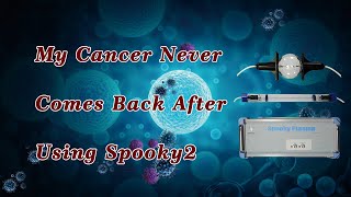 Spooky2 Success Reviews My Cancer Never Comes Back After Using Spooky2 [upl. by Oiliduab]