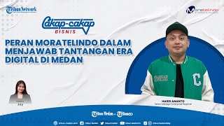 Peran Moratelindo Dalam Menjawab Tantangan Era DIgital di Medan l Cakapcakap Bisnis [upl. by Sorensen696]