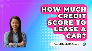 How Much Credit Score To Lease A Car  CreditGuide360com [upl. by Hpotsirhc]