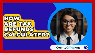 How Are Tax Refunds Calculated  CountyOfficeorg [upl. by Nehtanoj]