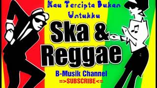 KAU TERCIPTA BUKAN UNTUKKU  Cover Versi REGGAE SKA [upl. by Vincents]