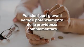 Pensioni per i giovani verso il potenziamento della previdenza complementare [upl. by Chicky]