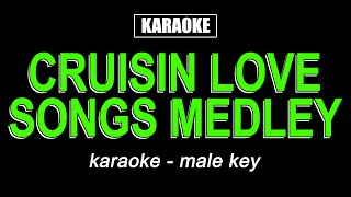 Karaoke  Cruisin Love Songs Medley Male Key [upl. by Aidnyc468]