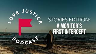 The Love Justice Podcast  Episode 7 Stories Edition A Monitors First Intercept [upl. by Ardie]