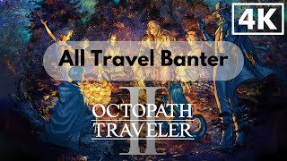 Octopath Traveler 2  All Travel Banter  English Version No Commentary 4K 60 FPS [upl. by Anolahs]