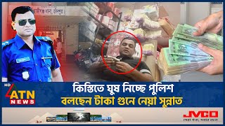 কিস্তিতে ঘুষ নিচ্ছে পুলিশ বলছেন টাকা গুনে নেয়া সুন্নাত  Bribes  Installments  Police  ATN News [upl. by Leinto401]