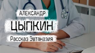 Александр Цыпкин рассказ quotЭвтаназияquot Читает Андрей Лукашенко [upl. by Anwahsat]