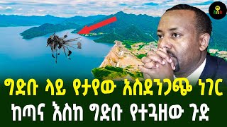 ግድቡ ላይ የታየው አስደንጋጭ ነገርከጣና እስከ ግድቡ የተጓዘው ጉድ [upl. by Pembroke]