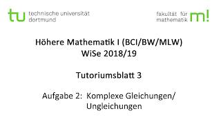 Komplexe UnGleichungen  TU Dortmund Höhere Mathematik I BCIBWMLW WS201819 TB3 A2 [upl. by Ishmael]