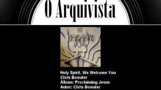 Holy Spirit We Welcome You  Chris Bowater [upl. by Arimak]