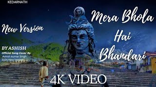 MERA BHOLA HAI BHANDARI  NEW VERSION SONG  BY ASHISH KUMAR SINGH  4K VIDEO  KEDARNATH SCENE [upl. by Lemrac]