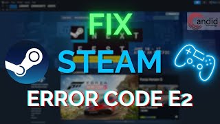 How to fix Steam error code E2  CandidTechnology [upl. by Glanti]