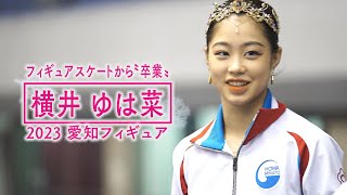 【2023愛知フィギュア】横井ゆは菜、卒業 ～「上を目指して」最後の演技に込めた想いと舞台裏～【Yuhana YOKOI】 [upl. by Margaret559]