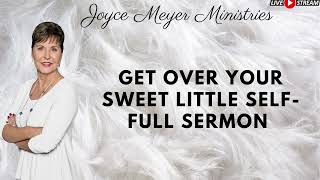 Get Over Your Sweet Little Self FULL SERMON Joyce Meyer [upl. by Ardnait909]