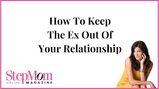 StepMom Magazine  How To Keep The Ex Out Of Your Relationship [upl. by Gaston429]