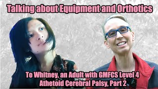 Talking to an Adult with GMFCS Level 4 Athetoid Cerebral Palsy about Equipment and orthotics Part 2 [upl. by Enomas]