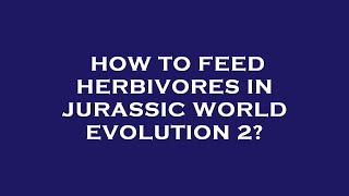 How to feed herbivores in jurassic world evolution 2 [upl. by Eiramana791]