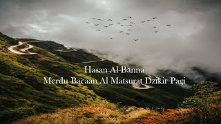 Hasan Al Banna Merdu Bacaan Al Matsurat Dzikir Pagi [upl. by Atteniuq988]