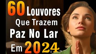 TOP 60 LOUVORES EVANGÉLICOS MAIS TOCADAS EM 2024 PARA TE ALEGRAR NOS MOMENTOS DE TRISTEZA [upl. by Von408]