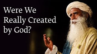 Were We Really Created by God  Sadhguru [upl. by Tegirb]