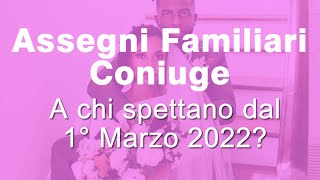 Assegni familiari del Coniuge dal Primo Marzo 2022 a chi spettano [upl. by Atinej221]