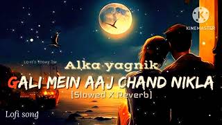 Gali mein aaj chand nikla song  Alka yagnik  Slowed amp Reverb  Lofi song  alka yagnik mix song [upl. by Sairtemed]