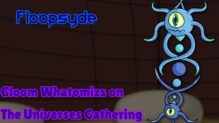 Gloom Whatomizs in the Universes Gathering  Floopsyde [upl. by Annaesor]