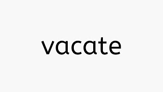 vacate  meaning pronunciation examples related words [upl. by Elatsyrc]