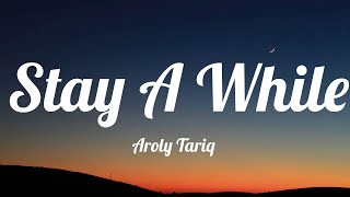 Aroly Tariq  Stay A While Lyrics [upl. by Johiah]