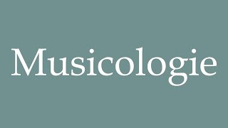 How to Pronounce Musicologie Musicology Correctly in French [upl. by Mailli59]