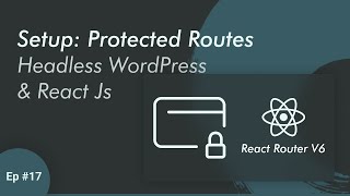 PROTECTED Route in React Router V6  Headless WordPress with React JS  Ep 17 [upl. by Elsie]