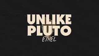 Unlike Pluto  Ethel [upl. by Arielle815]