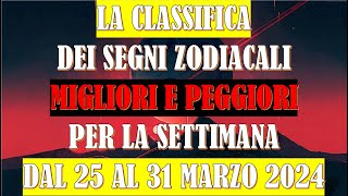 La Classifica dei Segni Zodiacali Migliori e Peggiori per la Settimana dal 25 Marzo al 31 Marzo 2024 [upl. by Ennayelhsa814]