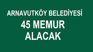 İSTANBUL ARNAVUTKÖY BELEDİYESİ 45 MEMUR ALACAK [upl. by Nosyk]