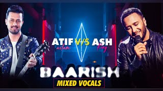 Atif Aslam vs Ash King  Baarish  Mixed Vocal [upl. by Jarus]