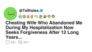 Cheating Wife Who Abandoned Me During My Hospitalization Now Seeks Forgiveness After 12 Long Years [upl. by Bound]