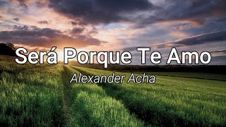 Será Porque Te Amo  Alexander Acha LetraLyrics [upl. by Cain]