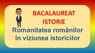 BAC  ISTORIE  Romanitatea românilor în viziunea istoricilor [upl. by Salzhauer]