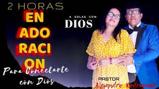 2 HORAS DE ADORACION PARA CONECTARTE CON DIOS  PASTOR ALEJANDRO RODRIGUEZ [upl. by Dorion]