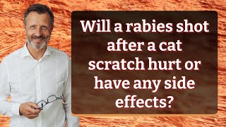 Will a rabies shot after a cat scratch hurt or have any side effects [upl. by Anahcar]