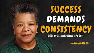 SUCCESS DEMANDS CONSISTENCY  Maya Angelou Motivation [upl. by Mailliwnhoj985]