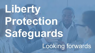 Liberty Protection Safeguards LPS Looking forwards England [upl. by Graaf]