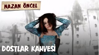 Nazan Öncel  Dostlar Kahvesi [upl. by Neeham68]