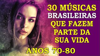 30 Músicas Brasileiras que marcaram sua Vida Anos 70 e 80 Com os Nomes [upl. by Ramar]