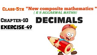 CLASS5THMATHSCHAPTER10 DECIMALSNEW COMPOSITE MATHEMATICSR S Aggarwal mathsExercise49 [upl. by Saks]