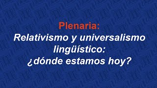 Plenaria Relativismo y universalismo lingüístico ¿dónde estamos hoy [upl. by Nwahsuq]